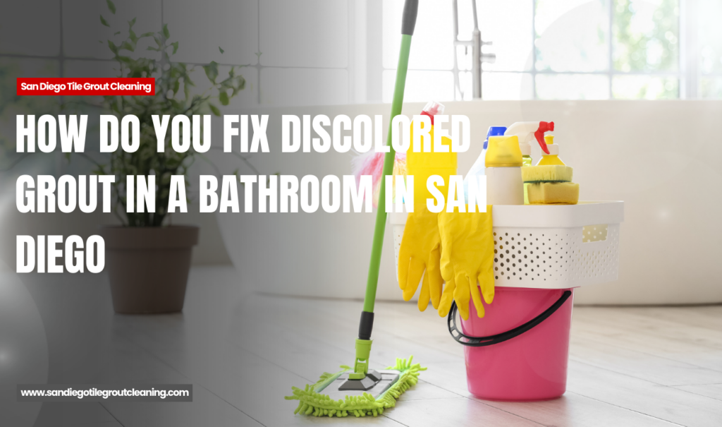 what causes grout discoloration in bathrooms San Diego