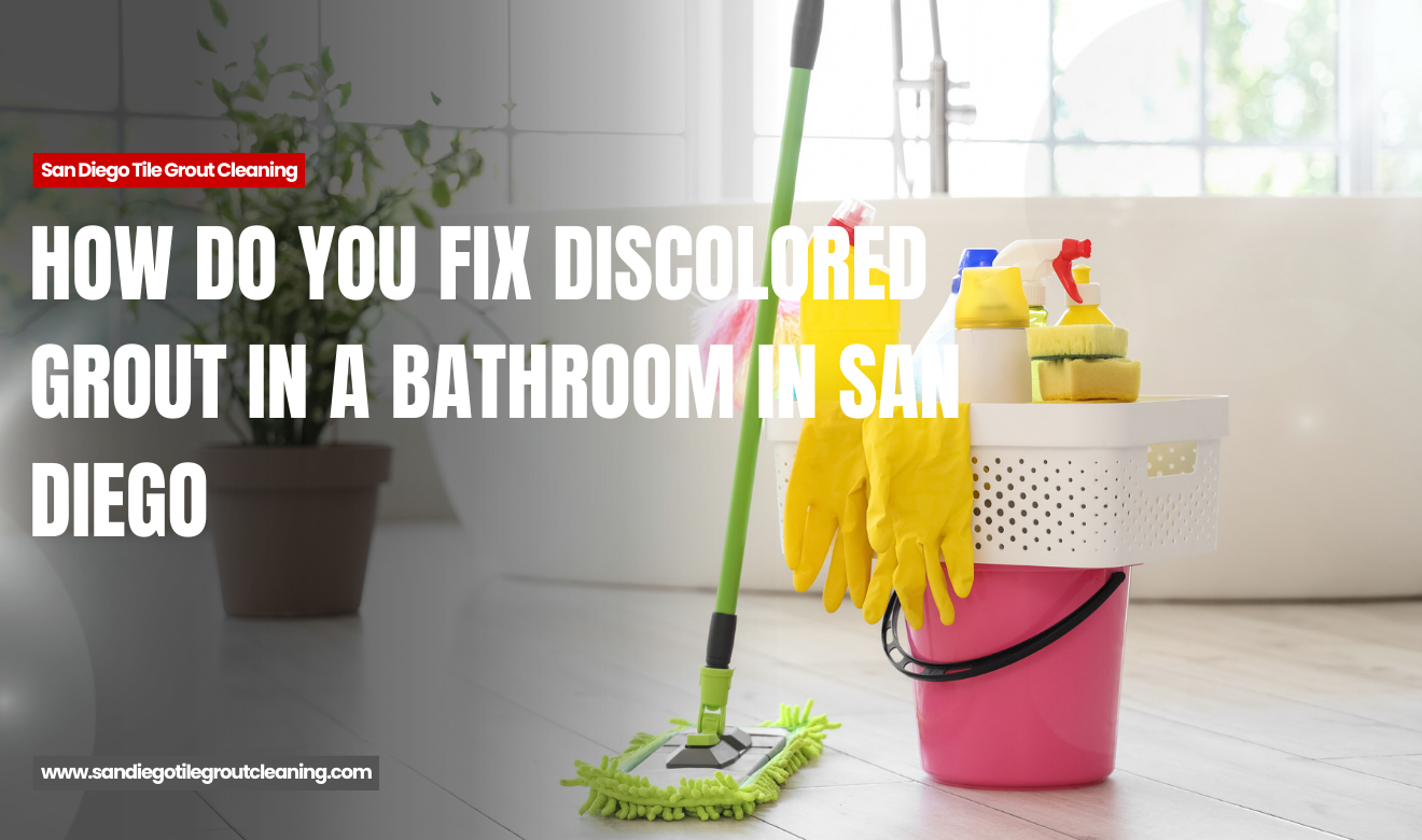 what causes grout discoloration in bathrooms San Diego