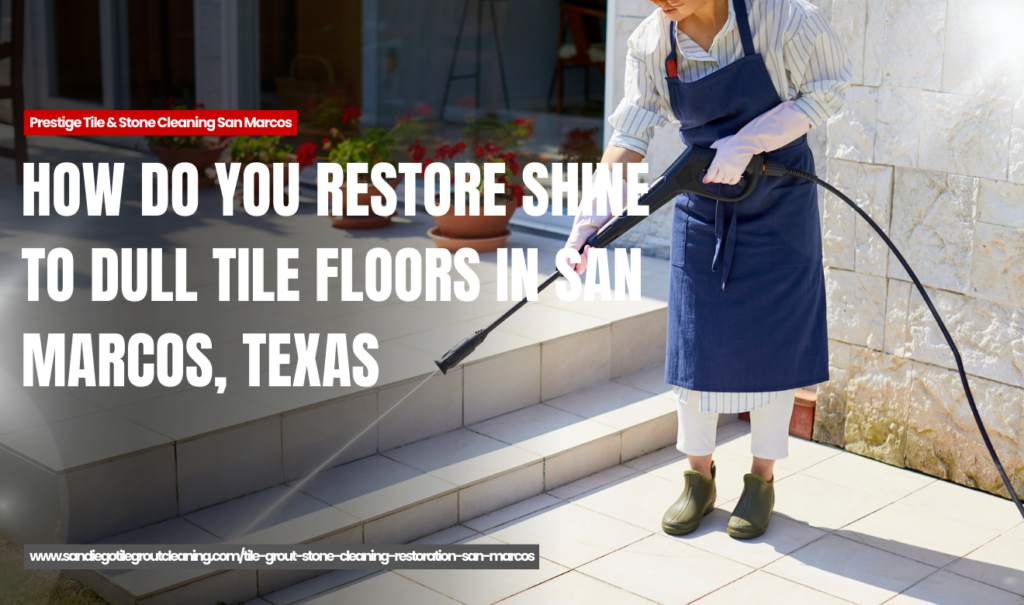 why tile floors lose shine over time San Marcos
