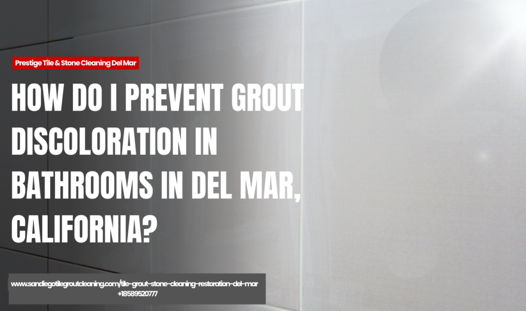 grout discoloration causes bathrooms Del Mar