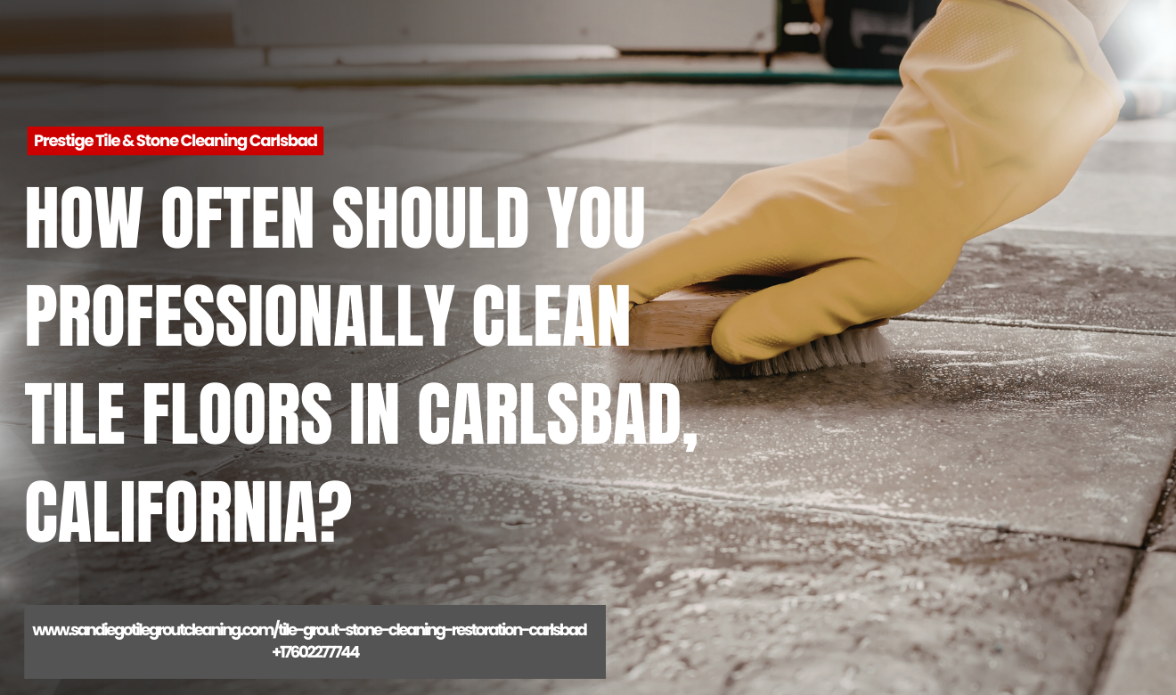 how often tile floors should be professionally cleaned Carlsbad