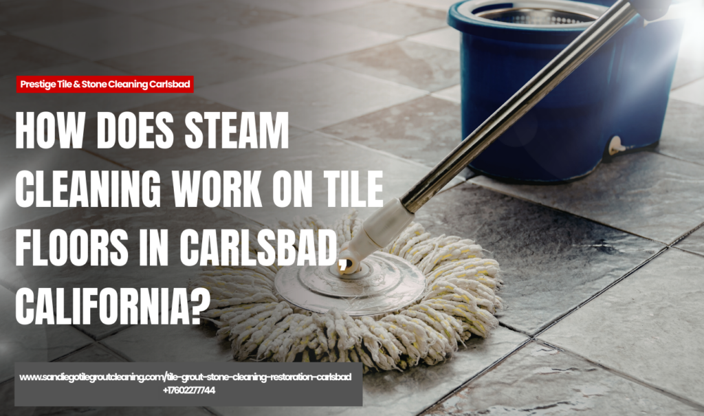 how steam tile cleaning removes deep stains Carlsbad