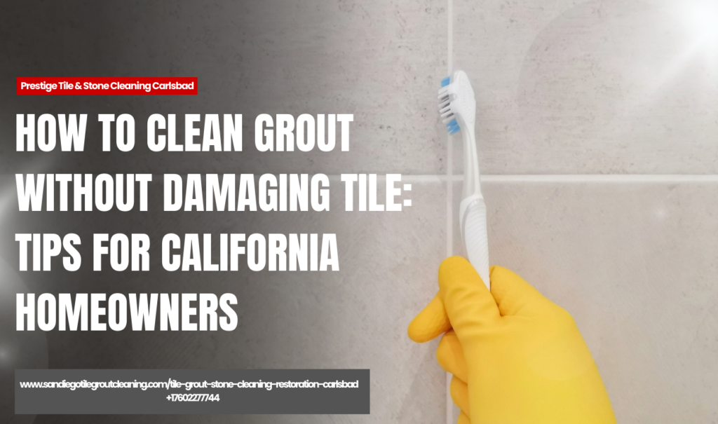 how to clean grout without damaging tile Carlsbad