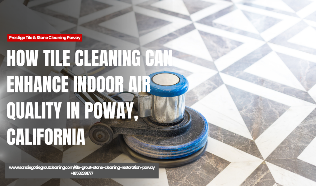 tile cleaning improves air quality Poway