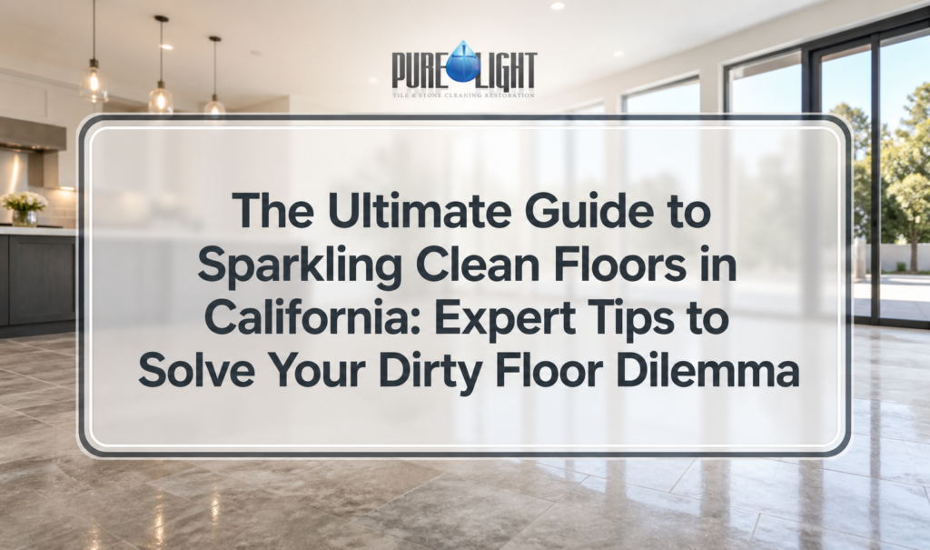 The Ultimate Guide to Sparkling Clean Floors in California: Expert Tips to Solve Your Dirty Floor Dilemma