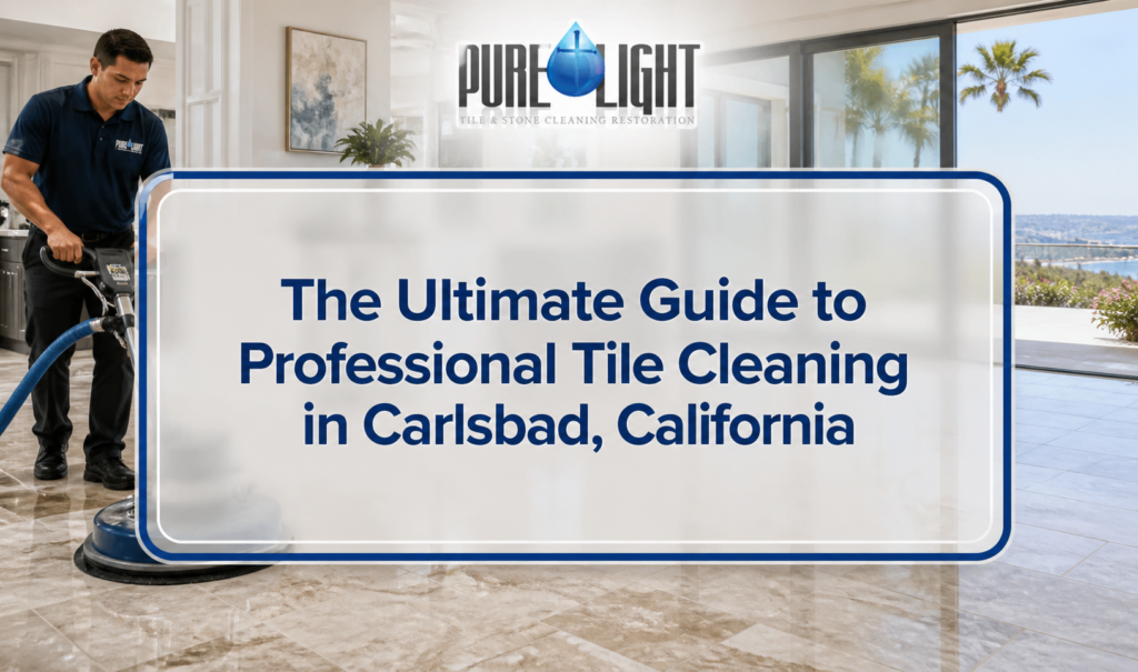 The Ultimate Guide to Professional Tile Cleaning in Carlsbad, California