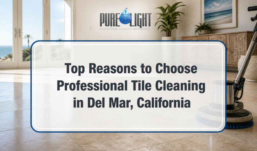 Top Reasons to Choose Professional Tile Cleaning in Del Mar, California