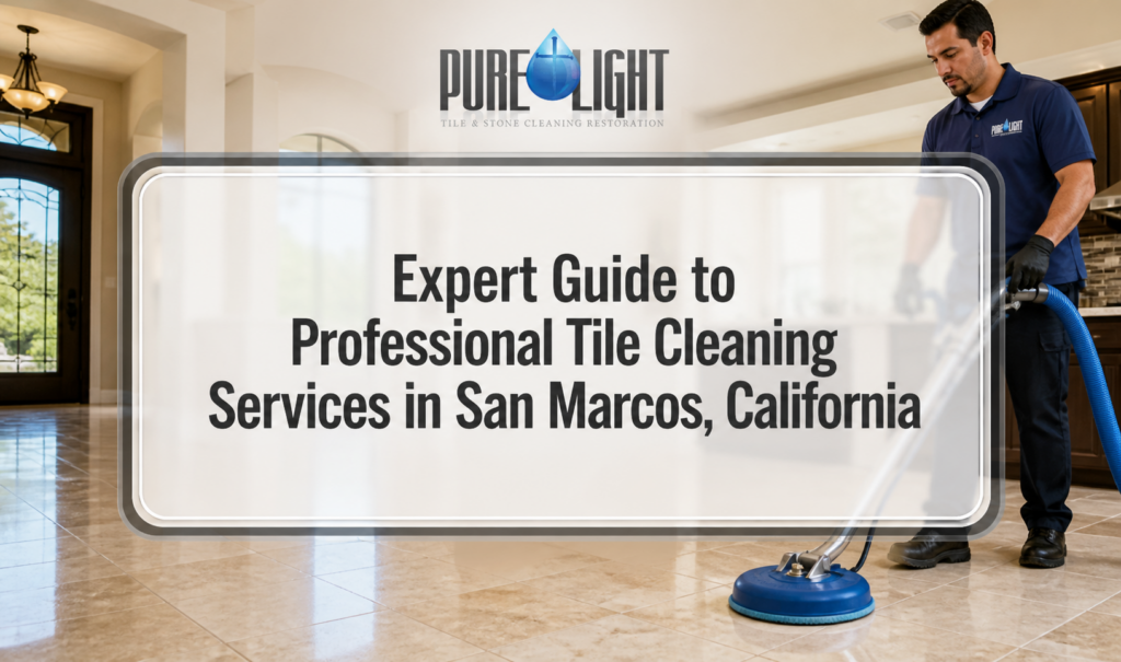 Expert Guide to Professional Tile Cleaning Services in San Marcos, California