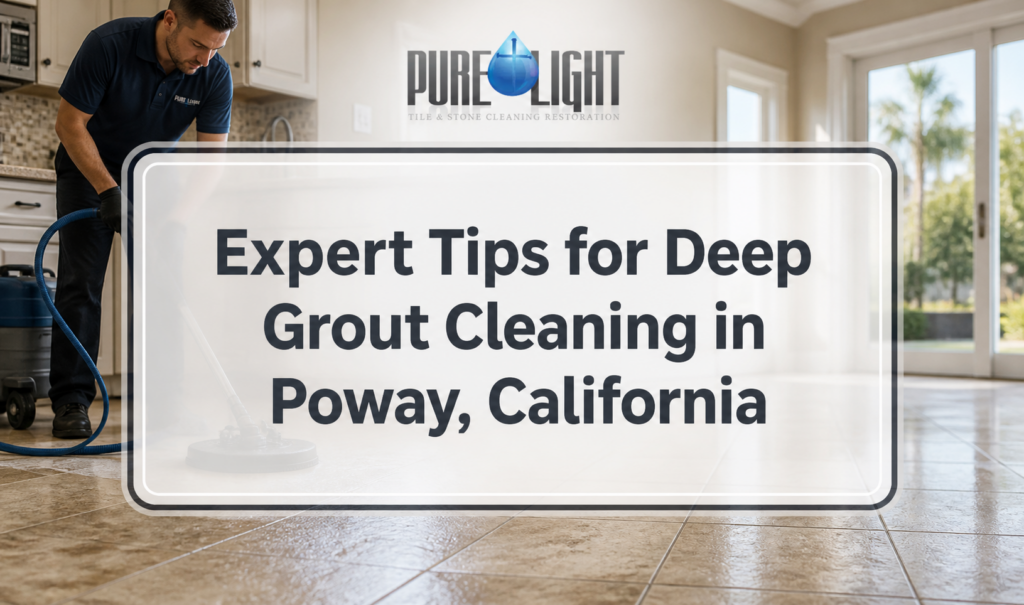 Expert Tips for Deep Grout Cleaning in Poway, California