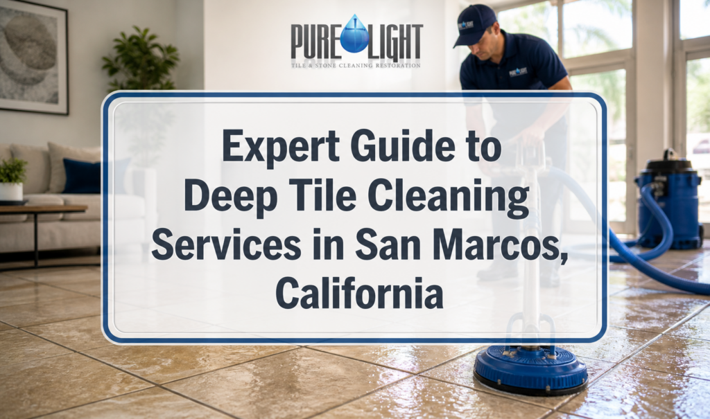 Expert Guide to Deep Tile Cleaning Services in San Marcos, California