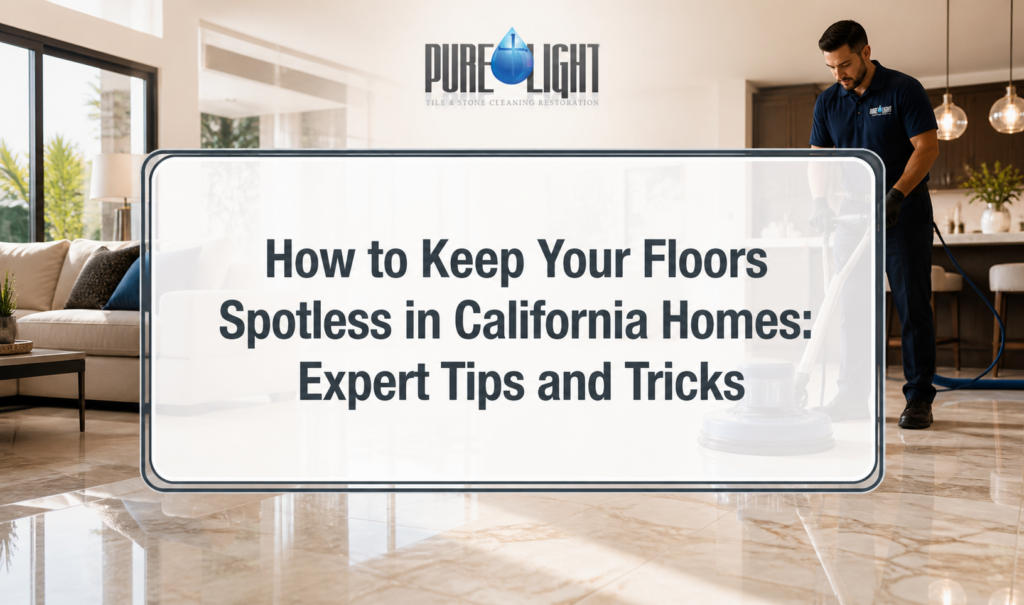 How to Keep Your Floors Spotless in California Homes: Expert Tips and Tricks